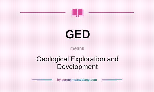 What does GED mean? It stands for Geological Exploration and Development