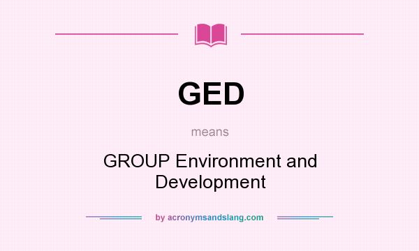 What does GED mean? It stands for GROUP Environment and Development