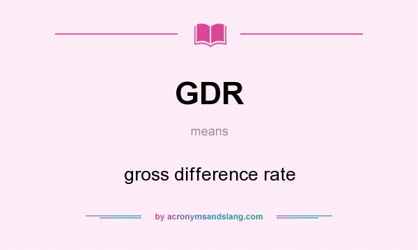 What does GDR mean? It stands for gross difference rate