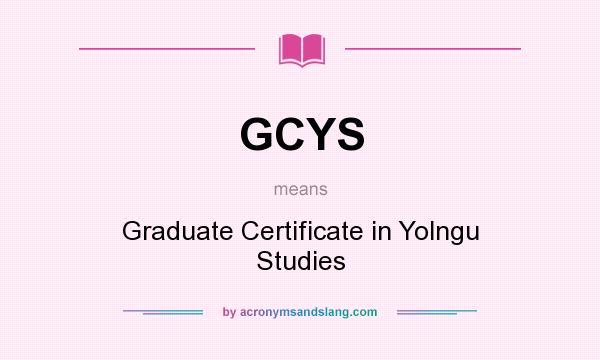 What does GCYS mean? It stands for Graduate Certificate in Yolngu Studies