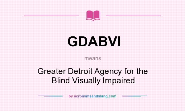 What does GDABVI mean? It stands for Greater Detroit Agency for the Blind Visually Impaired