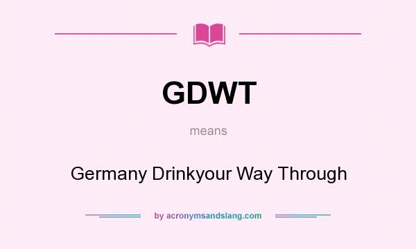What does GDWT mean? It stands for Germany Drinkyour Way Through