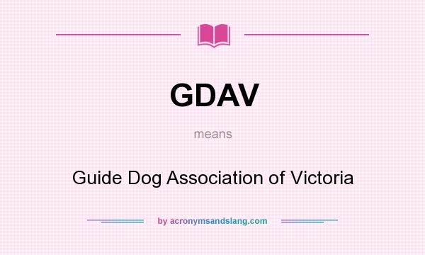 What does GDAV mean? It stands for Guide Dog Association of Victoria