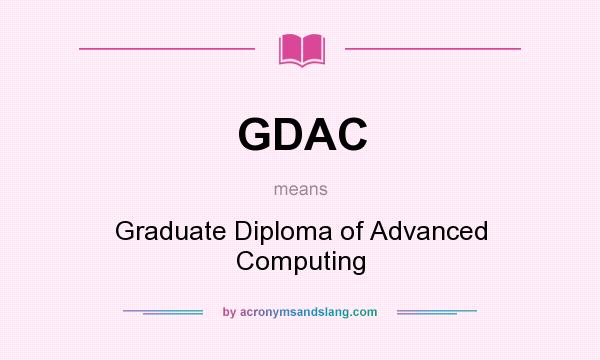 What does GDAC mean? It stands for Graduate Diploma of Advanced Computing