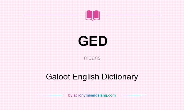 What does GED mean? It stands for Galoot English Dictionary