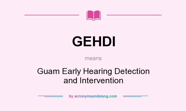 What does GEHDI mean? It stands for Guam Early Hearing Detection and Intervention