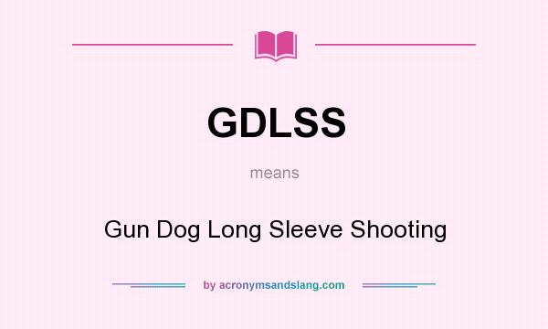 What does GDLSS mean? It stands for Gun Dog Long Sleeve Shooting
