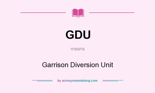 What does GDU mean? It stands for Garrison Diversion Unit