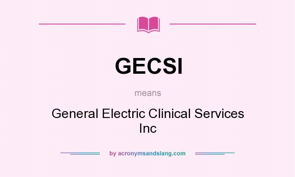 What does GECSI mean? It stands for General Electric Clinical Services Inc