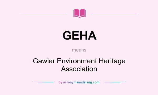 What does GEHA mean? It stands for Gawler Environment Heritage Association