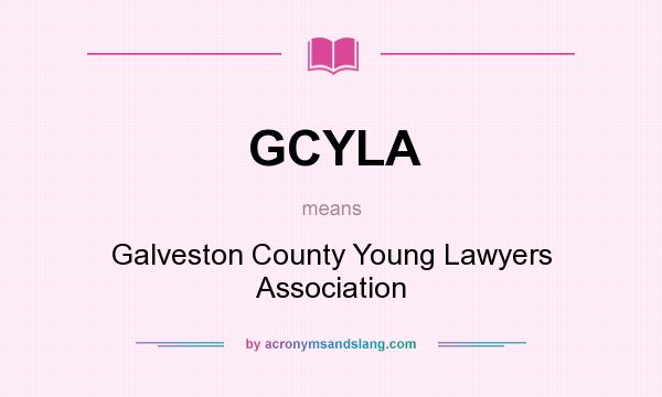 What does GCYLA mean? It stands for Galveston County Young Lawyers Association