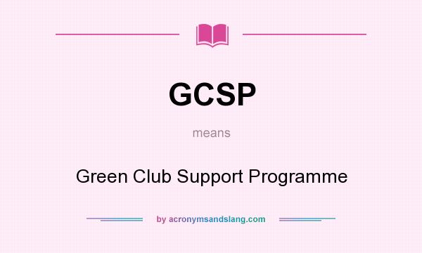 What does GCSP mean? It stands for Green Club Support Programme