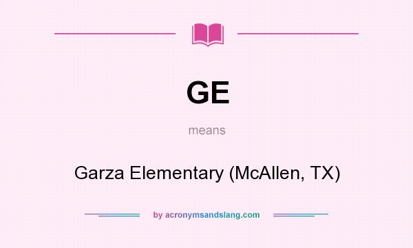 What does GE mean? It stands for Garza Elementary (McAllen, TX)