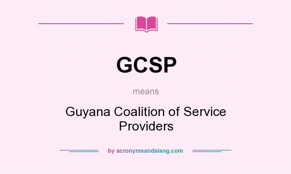 What does GCSP mean? It stands for Guyana Coalition of Service Providers