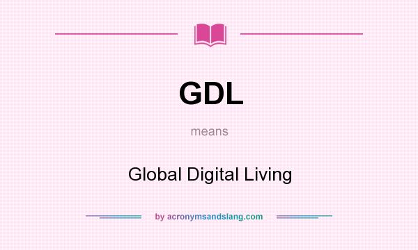 What does GDL mean? It stands for Global Digital Living