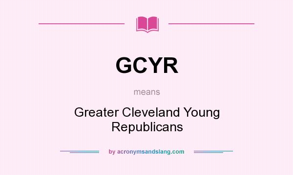 What does GCYR mean? It stands for Greater Cleveland Young Republicans