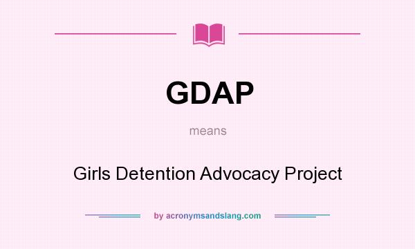 What does GDAP mean? It stands for Girls Detention Advocacy Project