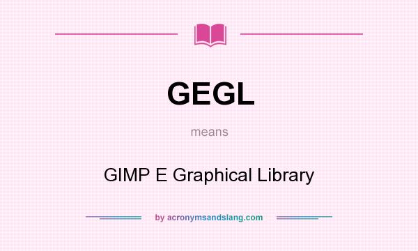 What does GEGL mean? It stands for GIMP E Graphical Library