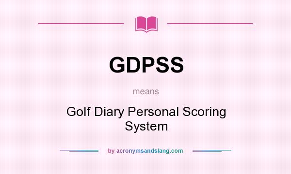 What does GDPSS mean? It stands for Golf Diary Personal Scoring System