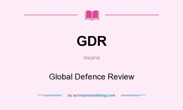 What does GDR mean? It stands for Global Defence Review