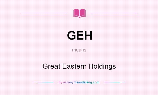 What does GEH mean? It stands for Great Eastern Holdings