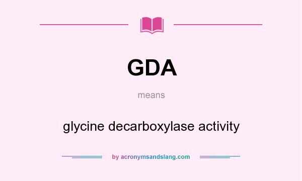 What does GDA mean? It stands for glycine decarboxylase activity