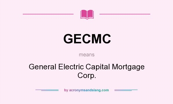 What does GECMC mean? It stands for General Electric Capital Mortgage Corp.