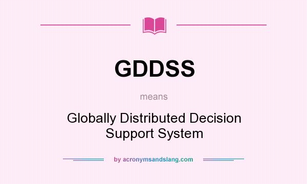 What does GDDSS mean? It stands for Globally Distributed Decision Support System