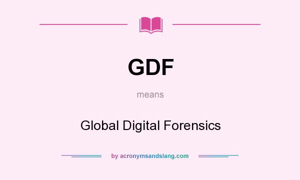 What does GDF mean? It stands for Global Digital Forensics