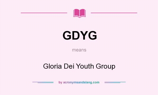 What does GDYG mean? It stands for Gloria Dei Youth Group