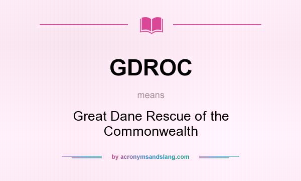 What does GDROC mean? It stands for Great Dane Rescue of the Commonwealth