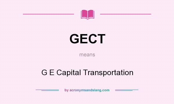 What does GECT mean? It stands for G E Capital Transportation