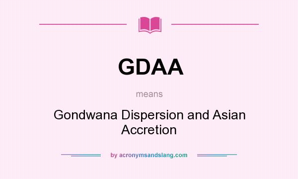 What does GDAA mean? It stands for Gondwana Dispersion and Asian Accretion