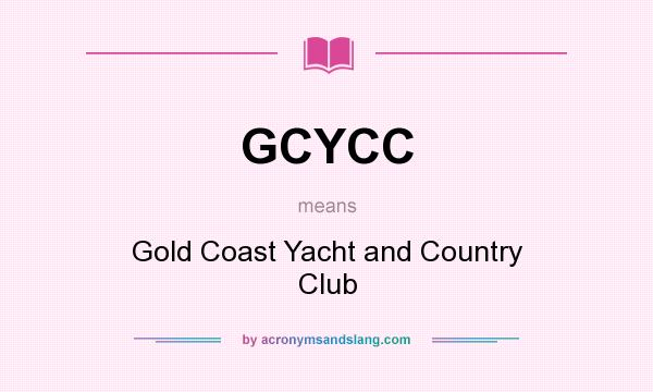 What does GCYCC mean? It stands for Gold Coast Yacht and Country Club
