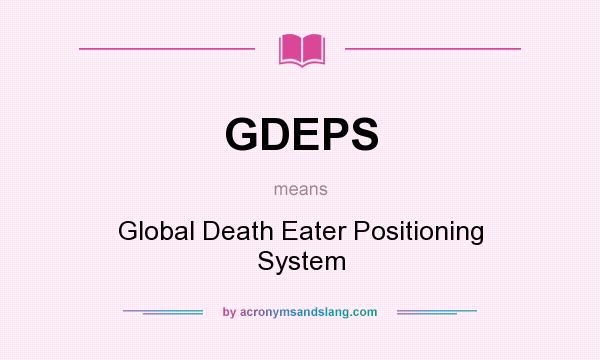 What does GDEPS mean? It stands for Global Death Eater Positioning System