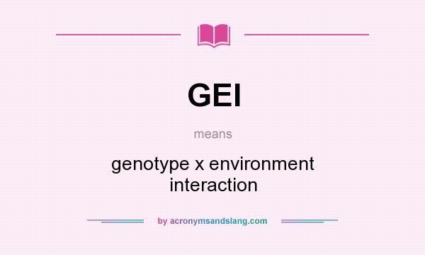 What does GEI mean? It stands for genotype x environment interaction