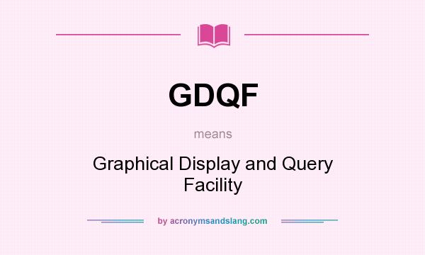 What does GDQF mean? It stands for Graphical Display and Query Facility