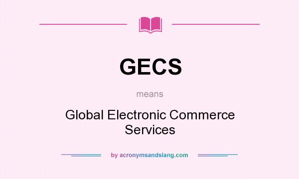 What does GECS mean? It stands for Global Electronic Commerce Services