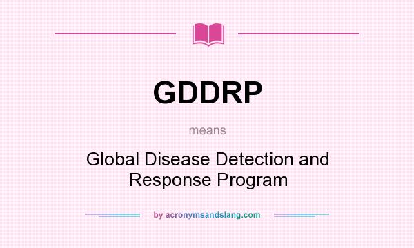 What does GDDRP mean? It stands for Global Disease Detection and Response Program