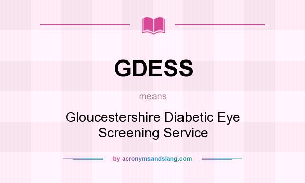 What does GDESS mean? It stands for Gloucestershire Diabetic Eye Screening Service