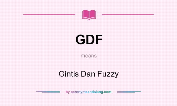 What does GDF mean? It stands for Gintis Dan Fuzzy