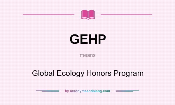 What does GEHP mean? It stands for Global Ecology Honors Program
