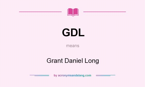What does GDL mean? It stands for Grant Daniel Long