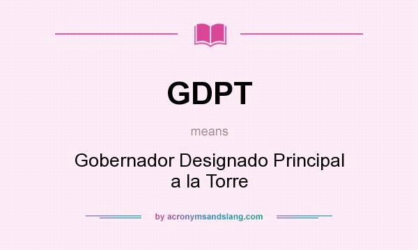 What does GDPT mean? It stands for Gobernador Designado Principal a la Torre