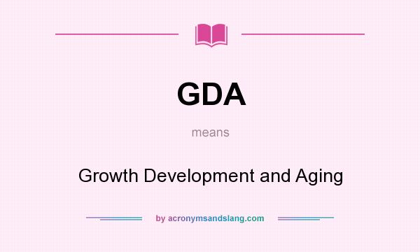 What does GDA mean? It stands for Growth Development and Aging