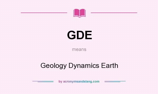 What does GDE mean? It stands for Geology Dynamics Earth