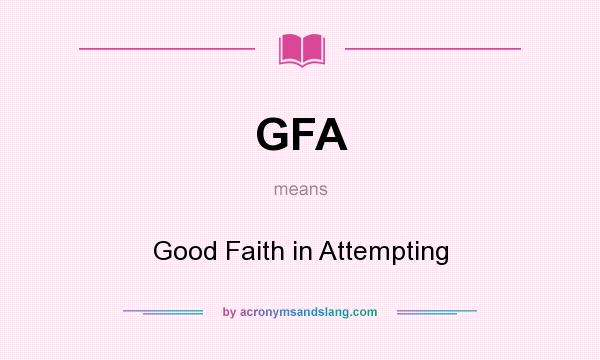 What does GFA mean? It stands for Good Faith in Attempting