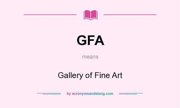 What does GFA mean? It stands for Gallery of Fine Art