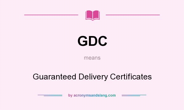 What does GDC mean? It stands for Guaranteed Delivery Certificates