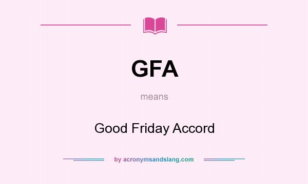 What does GFA mean? It stands for Good Friday Accord